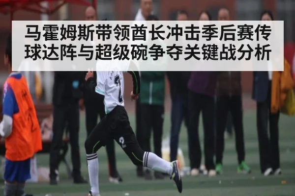 马霍姆斯带领酋长冲击季后赛传球达阵与超级碗争夺关键战分析 - kaiyun