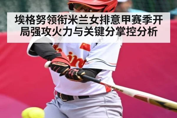 埃格努领衔米兰女排意甲赛季开局强攻火力与关键分掌控分析 - kaiyun